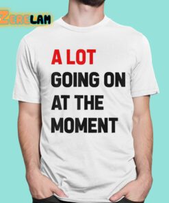 Taylor A Lot Going On At The Moment Shirt 16 1