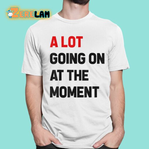 Taylor A Lot Going On At The Moment Shirt