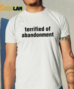 Terrified Of Abandonment Shirt