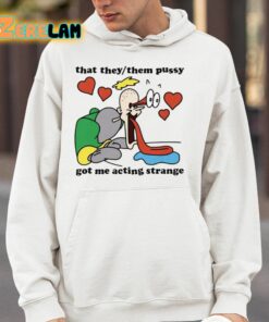 That They Them Pussy Got Me Acting Strange Shirt 14 1