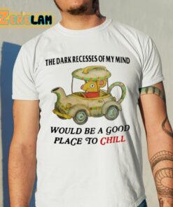 The Dark Recesses Of My Mind Would Be A Good Place To Chill Shirt 11 1