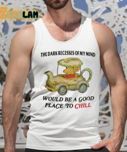 The Dark Recesses Of My Mind Would Be A Good Place To Chill Shirt 15 1