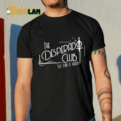 The Desperado Club So Fun It Hurts Shirt