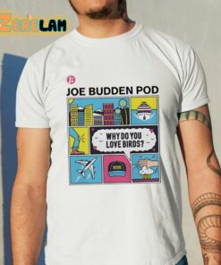 The Joe Budden Pod Why Do You Love Birds Shirt