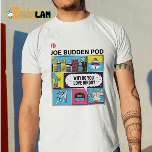 The Joe Budden Pod Why Do You Love Birds Shirt