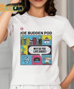 The Joe Budden Pod Why Do You Love Birds Shirt 12 1