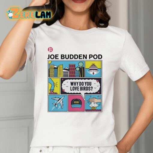 The Joe Budden Pod Why Do You Love Birds Shirt