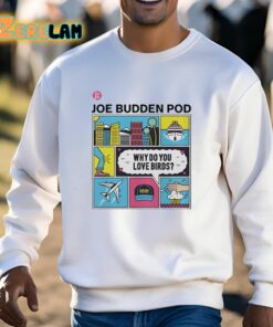 The Joe Budden Pod Why Do You Love Birds Shirt 13 1