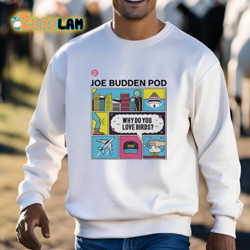 The Joe Budden Pod Why Do You Love Birds Shirt