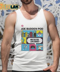 The Joe Budden Pod Why Do You Love Birds Shirt 15 1