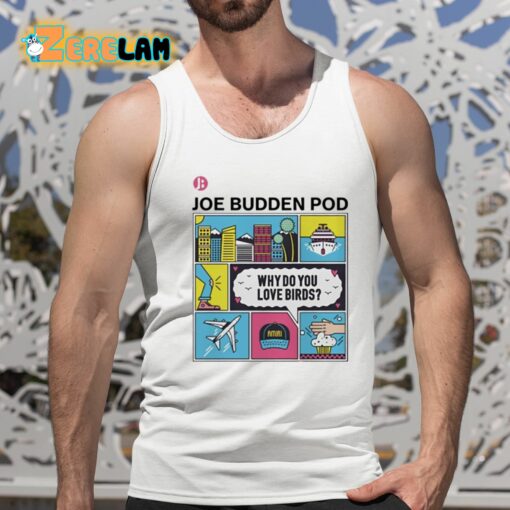 The Joe Budden Pod Why Do You Love Birds Shirt