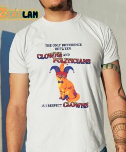 The Only Difference Between Clowns And Politicians Is I Respect Clowns Shirt 11 1