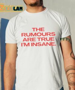 The Rumours Are True I’M Insane Shirt