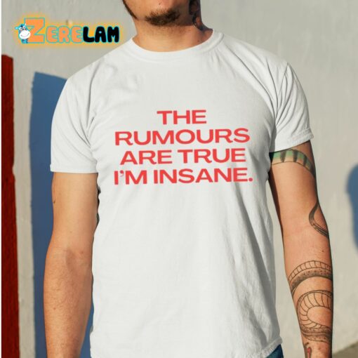 The Rumours Are True I’M Insane Shirt