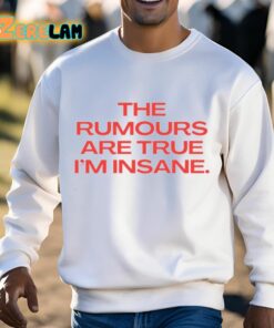 The Rumours Are True IM Insane Shirt 13 1