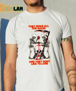 They Make All The Rules And They Dont Like To Lose Shirt