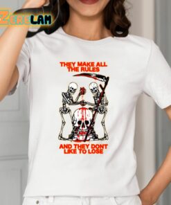 They Make All The Rules And They Dont Like To Lose Shirt 12 1