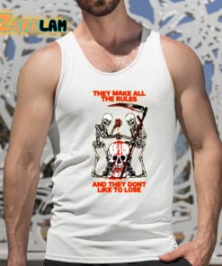 They Make All The Rules And They Dont Like To Lose Shirt 15 1