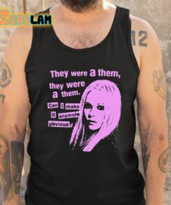 They Were A Them They Were A Them Can I Make It Anymore Obvious Shirt 6 1