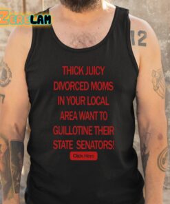 Thick Juicy Divorced Moms In Your Local Area Want To Guillotine Their State Senators Click Here Shirt 6 1