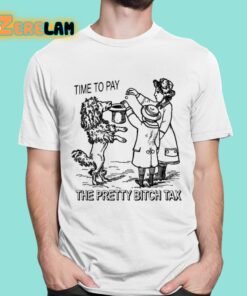 Time To Pay The Pretty Bitch Tax Shirt 16 1