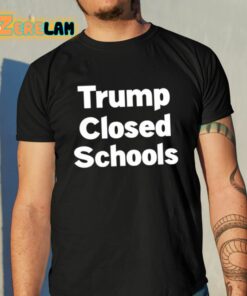 Trump Closed Schools Shirt 10 1