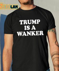 Trump Is A Wanker Shirt