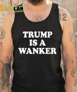 Trump Is A Wanker Shirt 6 1