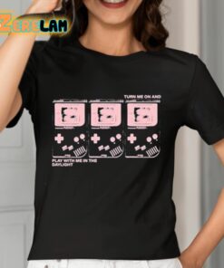 Turn Me On And Play With Me In The Daylight Shirt 7 1