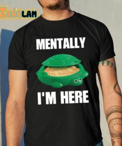 Turtle Sandbox Mentally Im Here Shirt 10 1