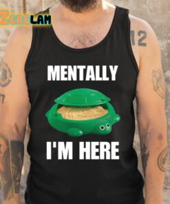 Turtle Sandbox Mentally Im Here Shirt 6 1