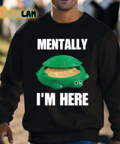 Turtle Sandbox Mentally Im Here Shirt 8 1