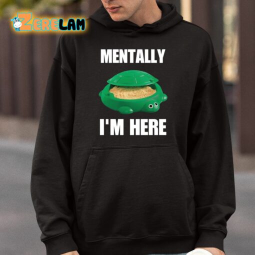 Turtle Sandbox Mentally I’m Here Shirt