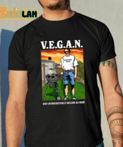 VEGAN Very Enthusiastically Grilling All Night Shirt 10 1