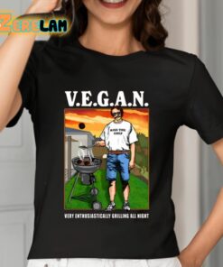 VEGAN Very Enthusiastically Grilling All Night Shirt 7 1