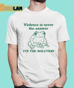 Violence Is Never The Answer Its The Solution Shirt 16 1