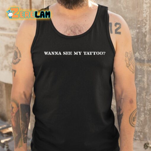 Wanna See My Tattoo Shirt