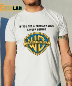 Warn A Brother If You See A Company Wide Layoff Coming Shirt 11 1
