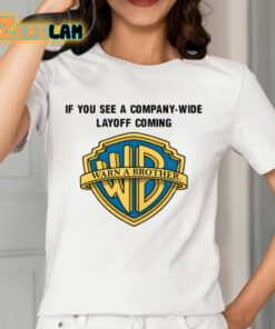 Warn A Brother If You See A Company Wide Layoff Coming Shirt 12 1
