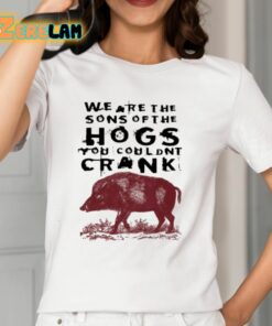 We Are The Sons Of The Hogs You Wouldnt Crank Shirt 12 1