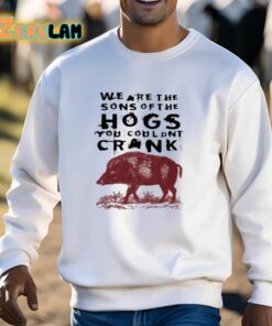 We Are The Sons Of The Hogs You Wouldnt Crank Shirt 13 1