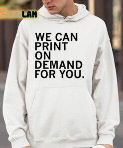 We Can Print On Demand For You Shirt 14 1
