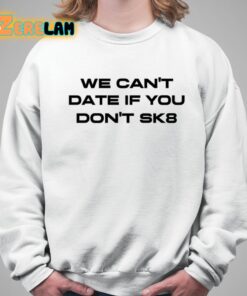 We Cant Date If You Dont Sk8 Shirt 5 1