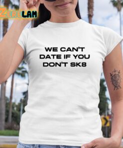 We Cant Date If You Dont Sk8 Shirt 6 1