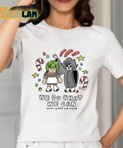 We Do What We Can With What We Have Shirt