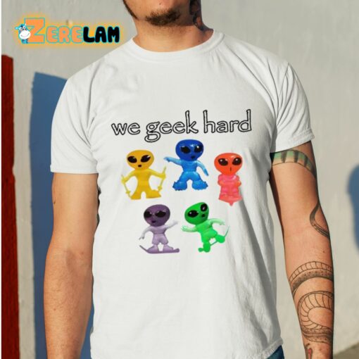 We Geek Hard Cringey Shirt