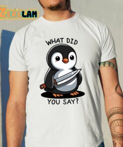What Did You Say Shirt 11 1