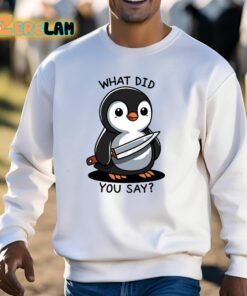 What Did You Say Shirt 13 1