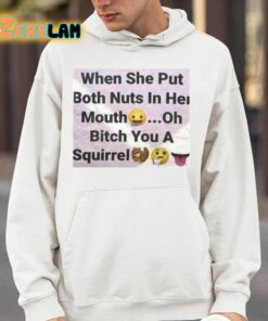 When She Put Both Nuts In Her Mouth Oh Bitch You A Squirrel Shirt 14 1