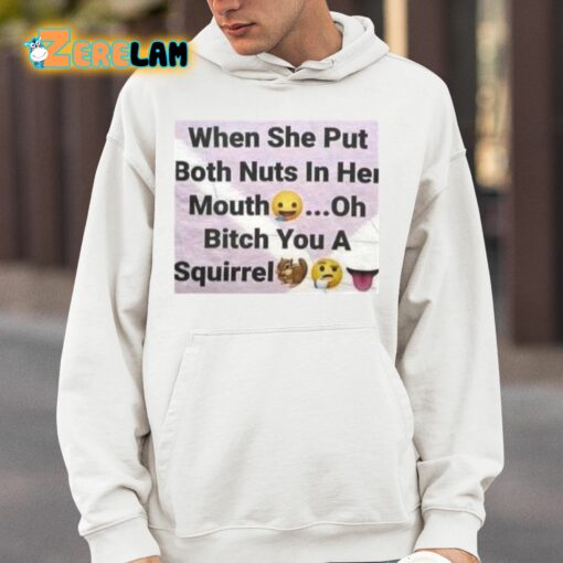 When She Put Both Nuts In Her Mouth Oh Bitch You A Squirrel Shirt